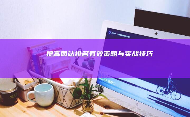 提高网站排名：有效策略与实战技巧